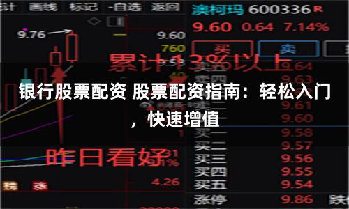 银行股票配资 股票配资指南：轻松入门，快速增值